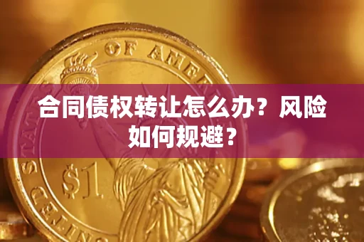 北京合同债权转让怎么办？风险如何规避？