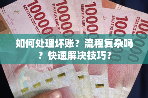 北京如何处理坏账？流程复杂吗？快速解决技巧？