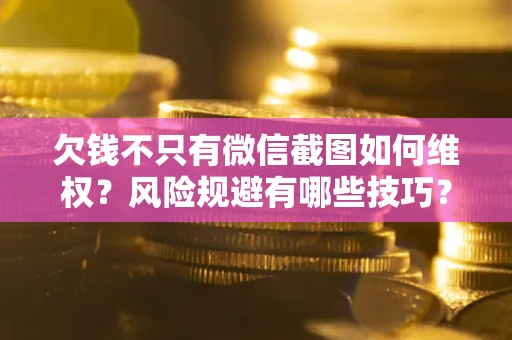 北京欠钱不只有微信截图如何维权？风险规避有哪些技巧？