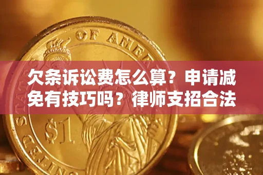北京欠条诉讼费怎么算？申请减免有技巧吗？律师支招合法省钱