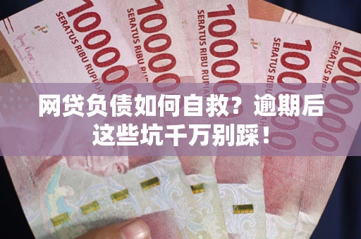 北京网贷负债如何自救？逾期后这些坑千万别踩！