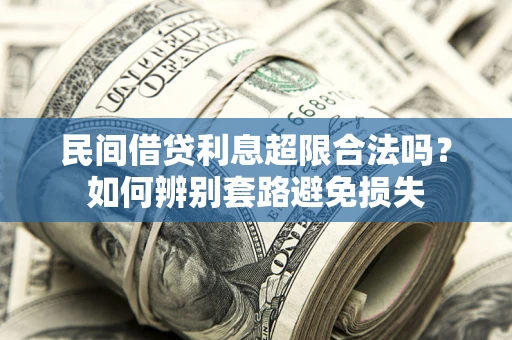 北京民间借贷利息超限合法吗？如何辨别套路避免损失