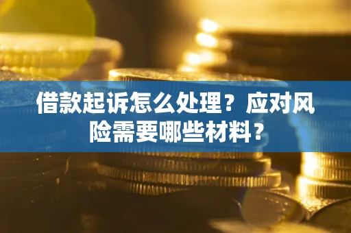 北京借款起诉怎么处理？应对风险需要哪些材料？