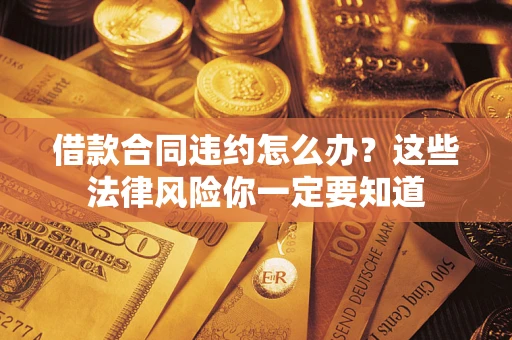 北京借款合同违约怎么办？这些法律风险你一定要知道