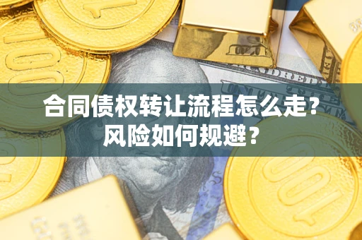 北京合同债权转让流程怎么走？风险如何规避？
