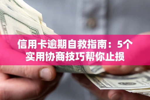 北京信用卡逾期自救指南：5个实用协商技巧帮你止损