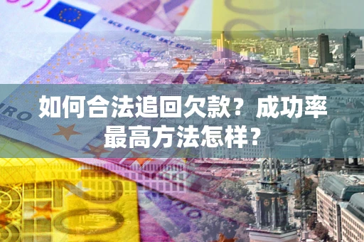 北京如何合法追回欠款？成功率最高方法怎样？