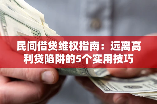 北京民间借贷维权指南：远离高利贷陷阱的5个实用技巧