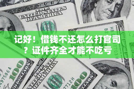 北京记好！借钱不还怎么打官司？证件齐全才能不吃亏