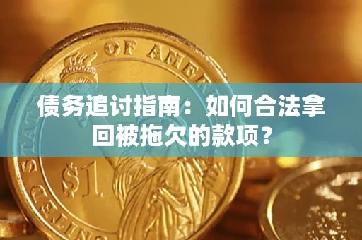 北京债务追讨指南：如何合法拿回被拖欠的款项？
