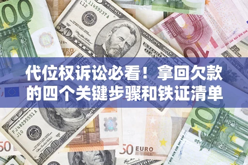 北京代位权诉讼必看！拿回欠款的四个关键步骤和铁证清单