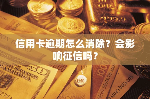 北京信用卡逾期怎么消除？会影响征信吗？