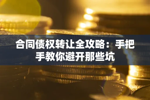 北京合同债权转让全攻略：手把手教你避开那些坑