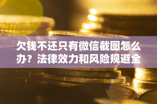 北京欠钱不还只有微信截图怎么办？法律效力和风险规避全解析