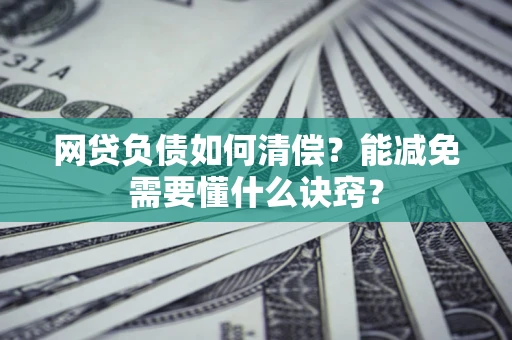 北京网贷负债如何清偿？能减免需要懂什么诀窍？