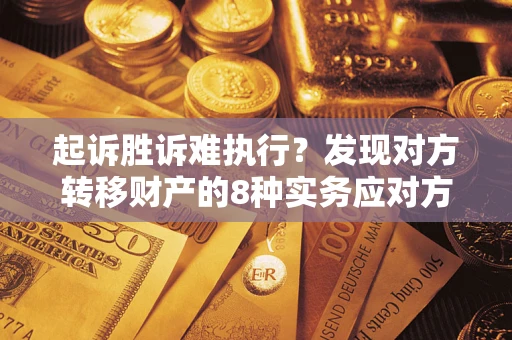 北京起诉胜诉难执行？发现对方转移财产的8种实务应对方案