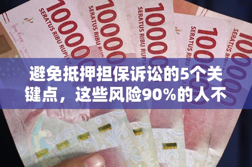 北京避免抵押担保诉讼的5个关键点，这些风险90%的人不知道！