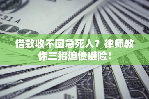 北京借款收不回急死人？律师教你三招追债避险！