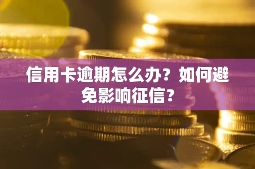 北京信用卡逾期怎么办？如何避免影响征信？