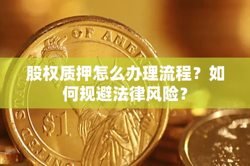 北京股权质押怎么办理流程？如何规避法律风险？