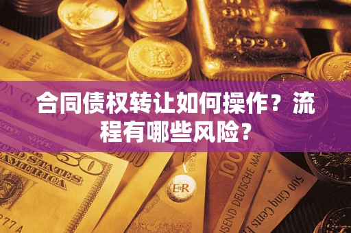 北京合同债权转让如何操作？流程有哪些风险？