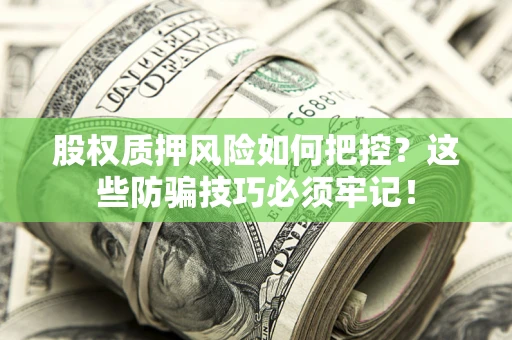 北京股权质押风险如何把控？这些防骗技巧必须牢记！
