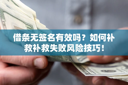 北京借条无签名有效吗？如何补救补救失败风险技巧！