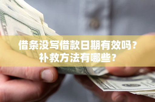 北京借条没写借款日期有效吗?补救方法有哪些? 北京借条没写借款日期有效吗?补救方法有哪些?