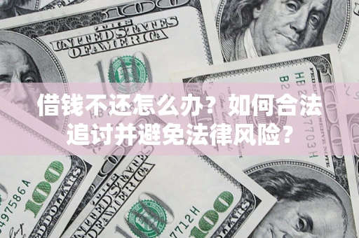 北京借钱不还怎么办？如何合法追讨并避免法律风险？