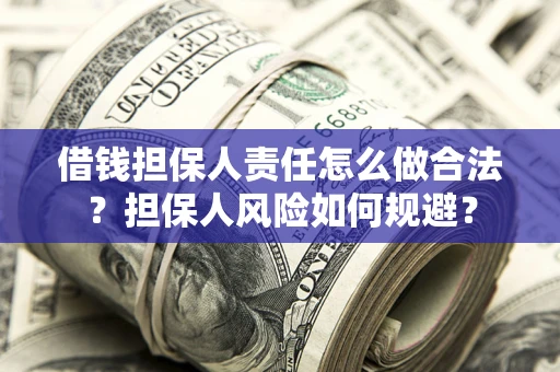 北京借钱担保人责任怎么做合法？担保人风险如何规避？