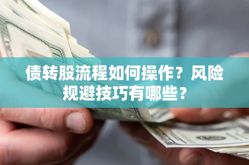 北京债转股流程如何操作？风险规避技巧有哪些？