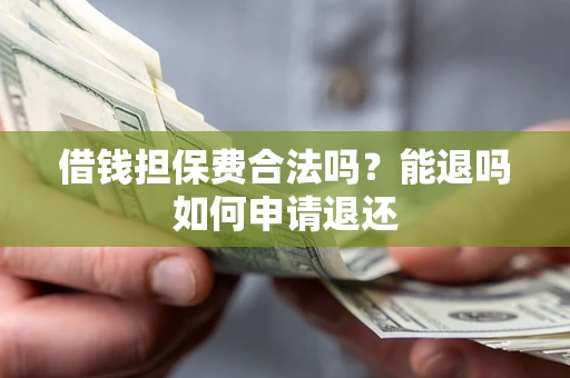 北京借钱担保费合法吗？能退吗如何申请退还