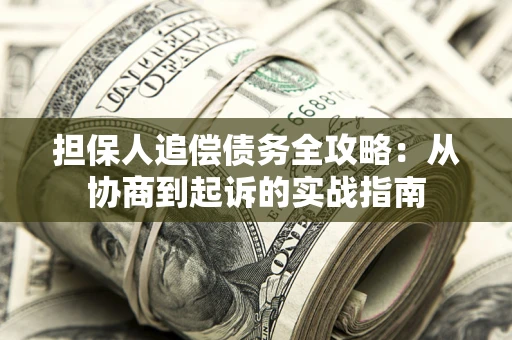 北京担保人追偿债务全攻略:从协商到起诉的实战指南 北京担保人追偿债务全攻略:从协商到起诉的实战指南