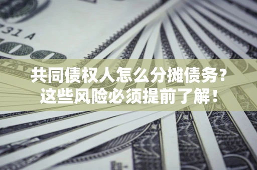 北京共同债权人怎么分摊债务？这些风险必须提前了解！