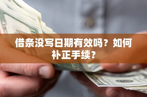 北京借条没写日期有效吗？如何补正手续？
