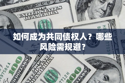 北京如何成为共同债权人？哪些风险需规避？