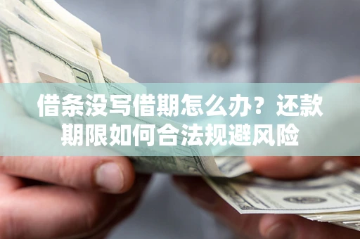 北京借条没写借期怎么办？还款期限如何合法规避风险