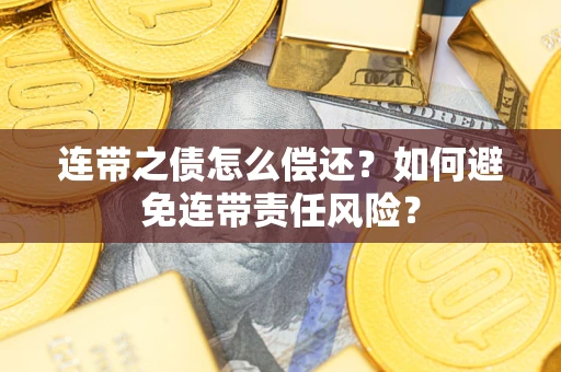 北京连带之债怎么偿还？如何避免连带责任风险？