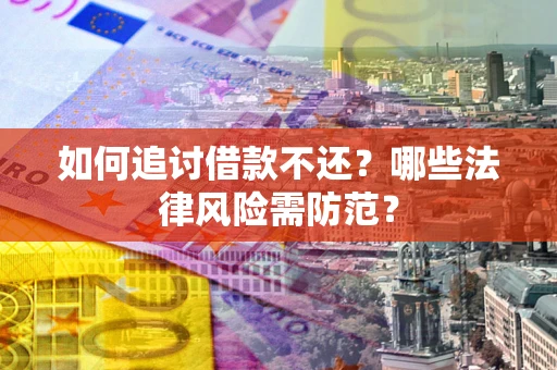 北京如何追讨借款不还？哪些法律风险需防范？