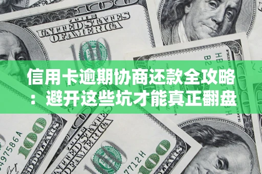 北京信用卡逾期协商还款全攻略：避开这些坑才能真正翻盘